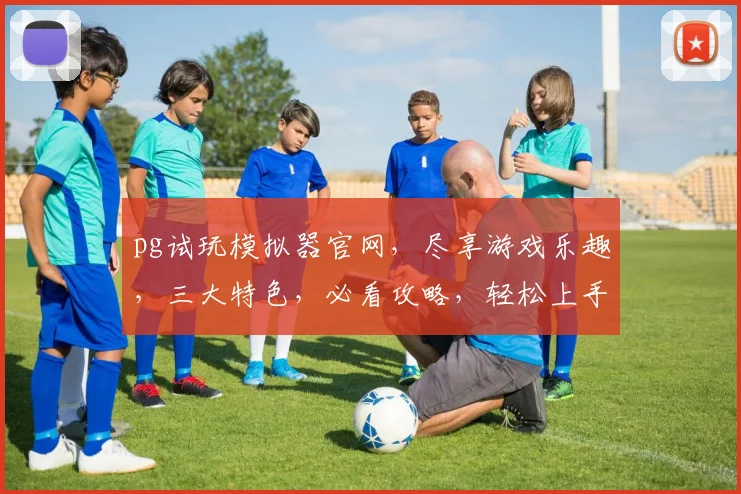 pg试玩模拟器官网，尽享游戏乐趣，三大特色，必看攻略，轻松上手